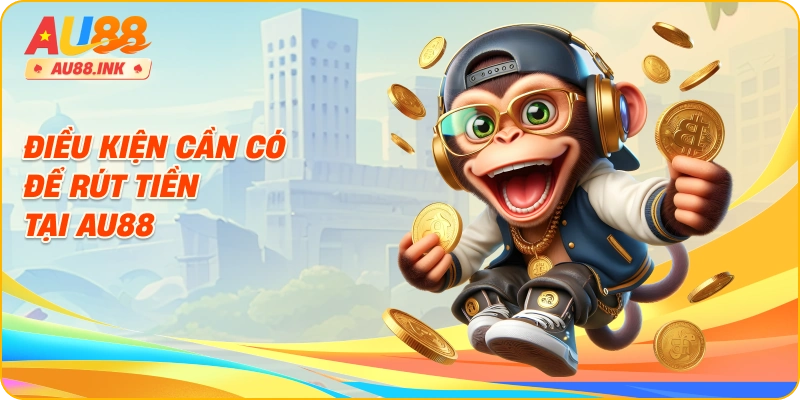 Điều kiện cần có để rút tiền tại AU88
