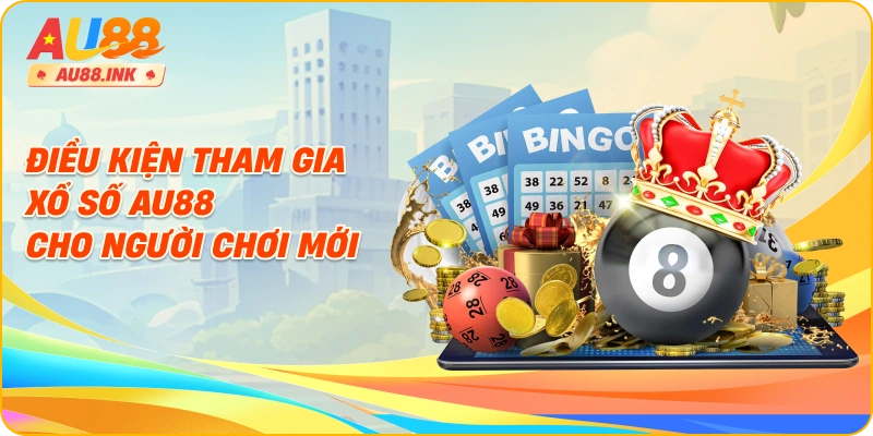 Điều kiện tham gia xổ số AU88 cho người chơi mới