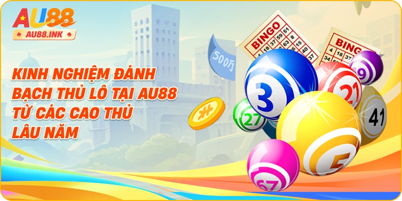 Kinh nghiệm đánh bạch thủ lô tại AU88 từ các cao thủ lâu năm
