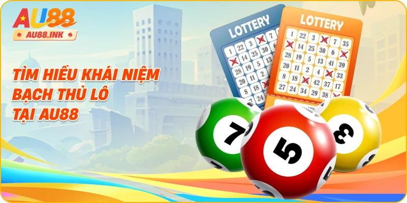 Tìm hiểu khái niệm bạch thủ lô tại AU88
