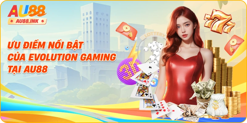 Ưu điểm nổi bật của Evolution Gaming tại AU88