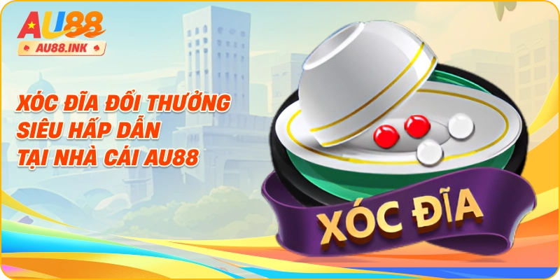 Xóc Đĩa Đổi Thưởng Siêu Hấp Dẫn Tại Nhà Cái AU88